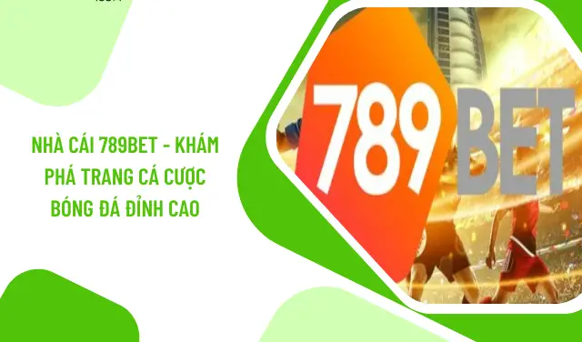 789Bet: Nhà Cái Uy Tín Số 1 Việt Nam - Đánh Giá Chi Tiết, Khuyến Mãi